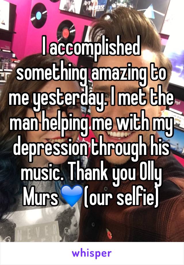 I accomplished something amazing to me yesterday. I met the man helping me with my depression through his music. Thank you Olly Murs💙(our selfie)