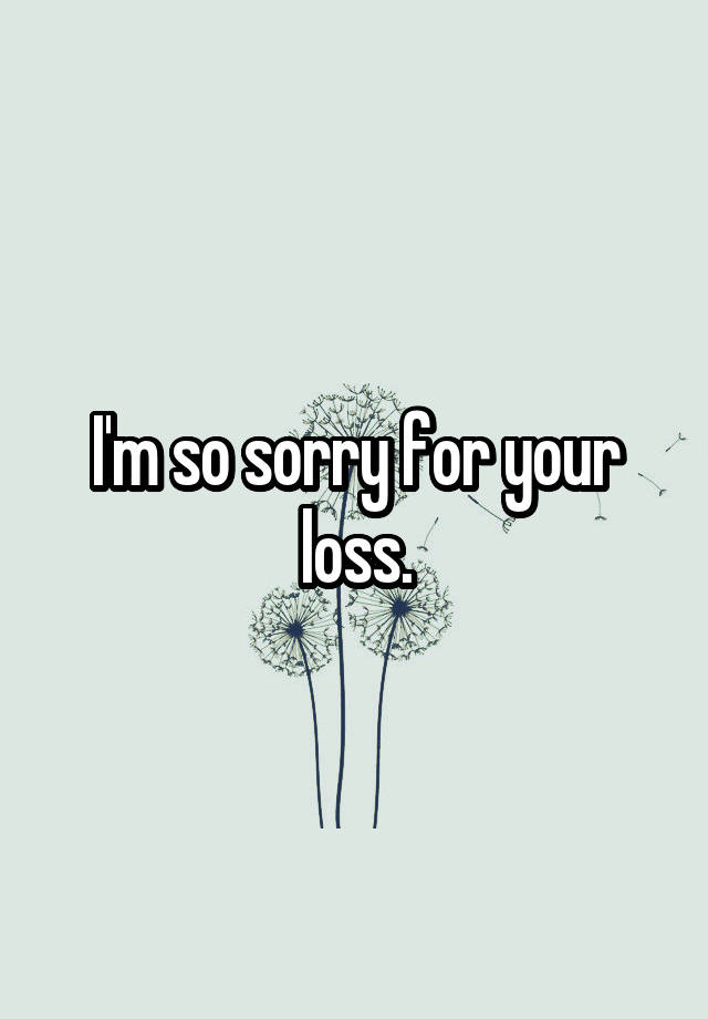 i-m-so-sorry-for-your-loss