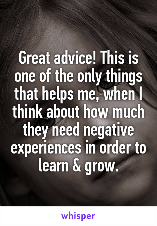 Great advice! This is one of the only things that helps me, when I think about how much they need negative experiences in order to learn & grow.