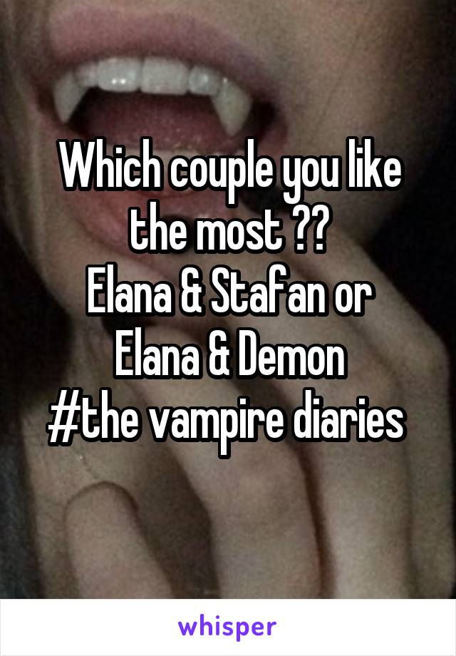 Which couple you like the most ??
Elana & Stafan or
Elana & Demon
#the vampire diaries 
