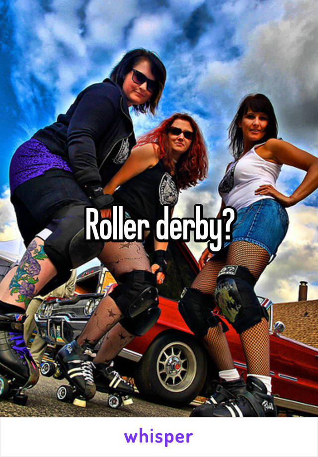 Roller derby?