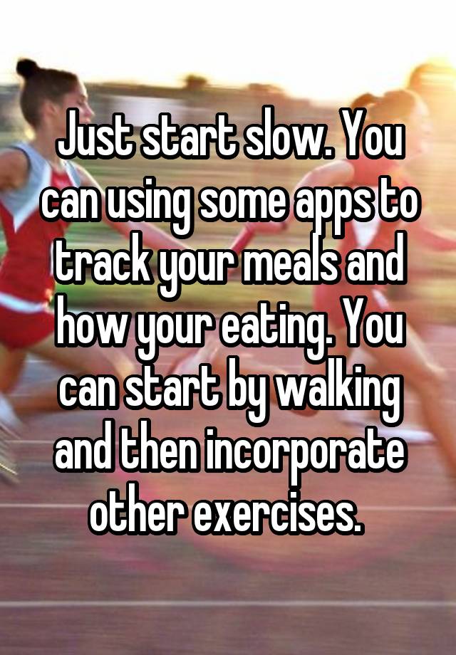 just-start-slow-you-can-using-some-apps-to-track-your-meals-and-how