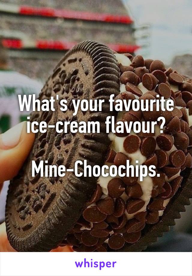 What's your favourite ice-cream flavour?

Mine-Chocochips.