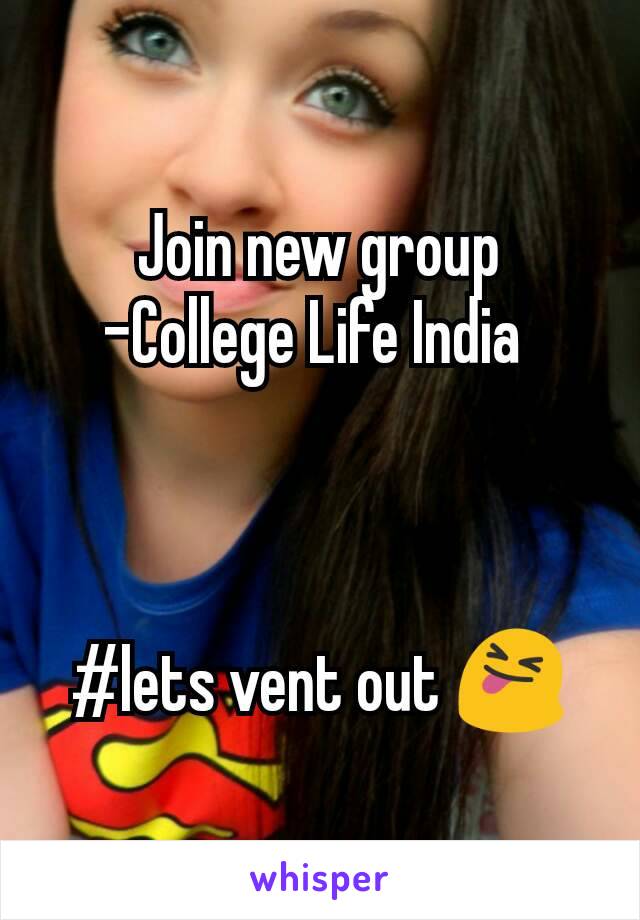 Join new group
-College Life India 



#lets vent out 😝