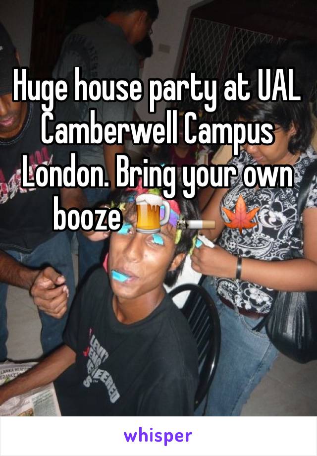 Huge house party at UAL Camberwell Campus London. Bring your own booze 🍺🚬🍁