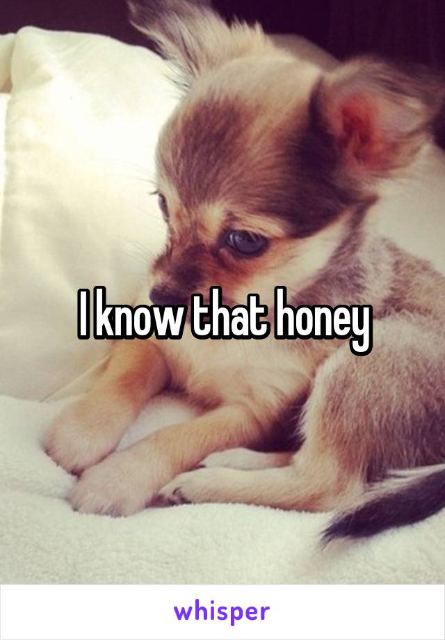 I know that honey