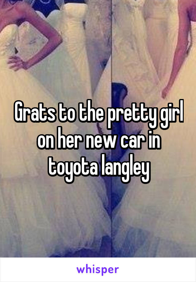 Grats to the pretty girl on her new car in toyota langley