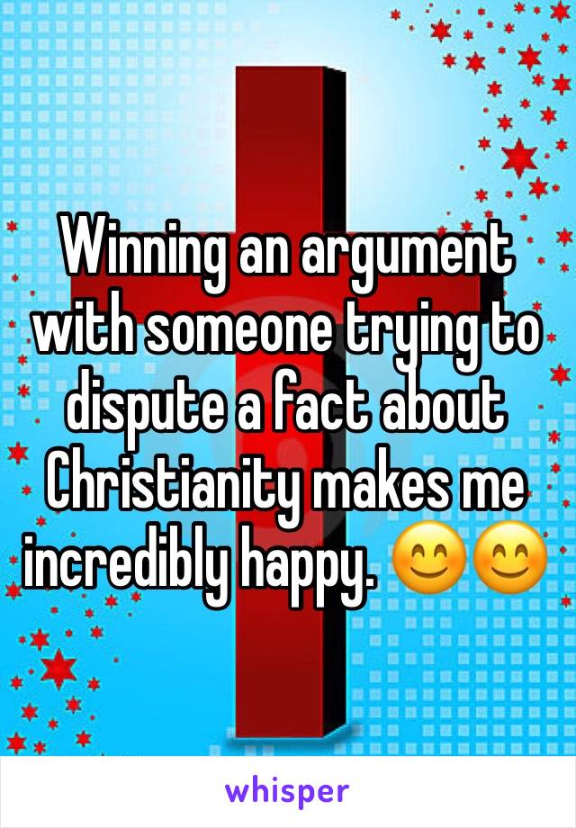 Winning an argument with someone trying to dispute a fact about Christianity makes me incredibly happy. 😊😊