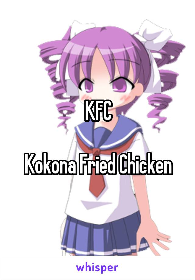KFC

Kokona Fried Chicken