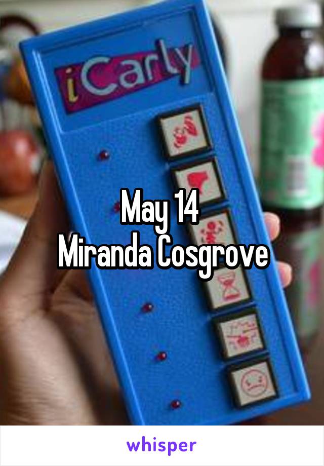 May 14 
Miranda Cosgrove