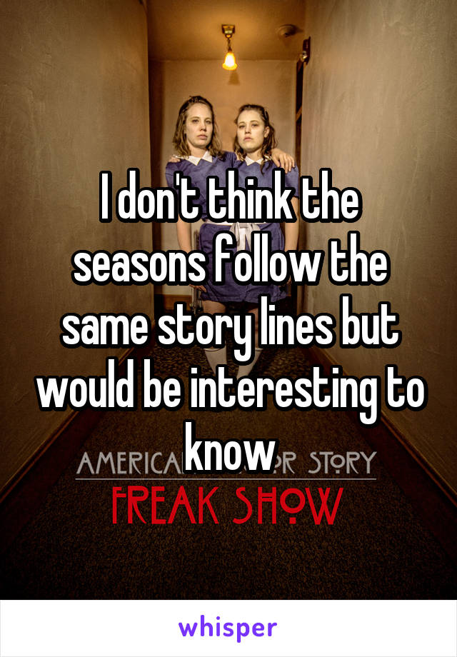 I don't think the seasons follow the same story lines but would be interesting to know