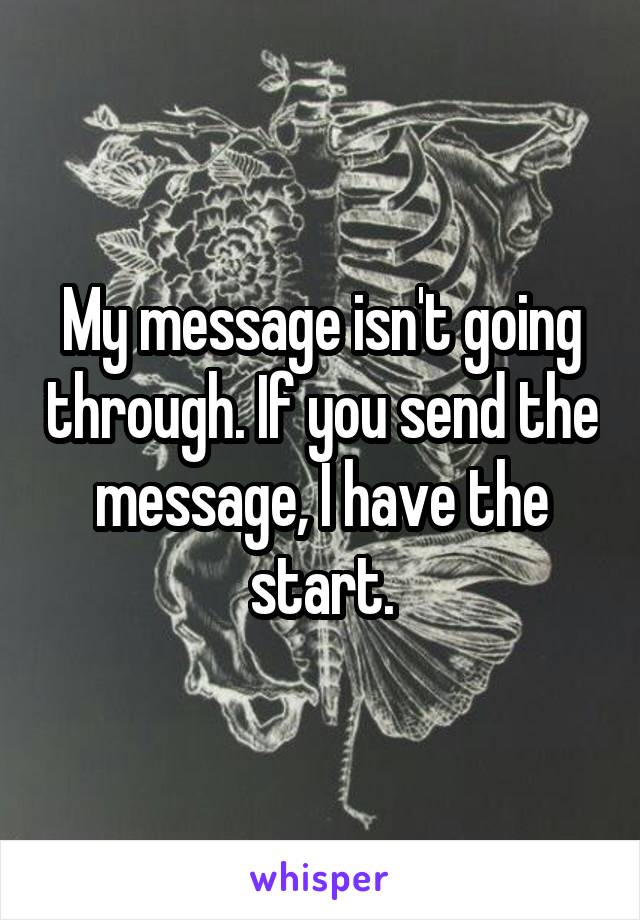 My message isn't going through. If you send the message, I have the start.