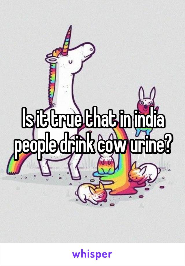 Is it true that in india people drink cow urine?