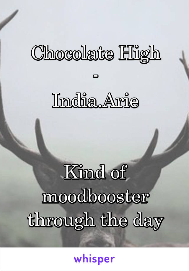 Chocolate High
-
India.Arie


Kind of moodbooster through the day