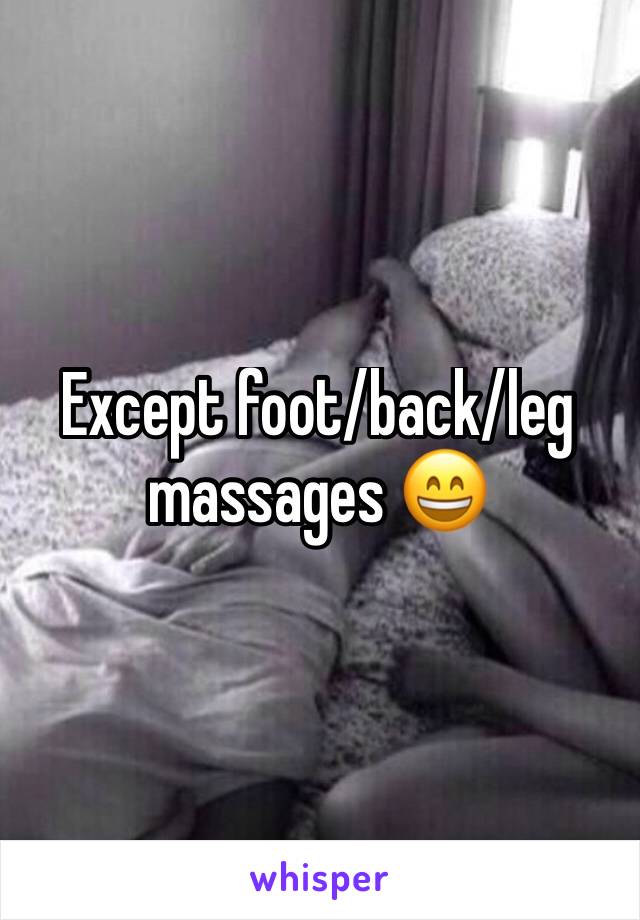 Except foot/back/leg massages 😄