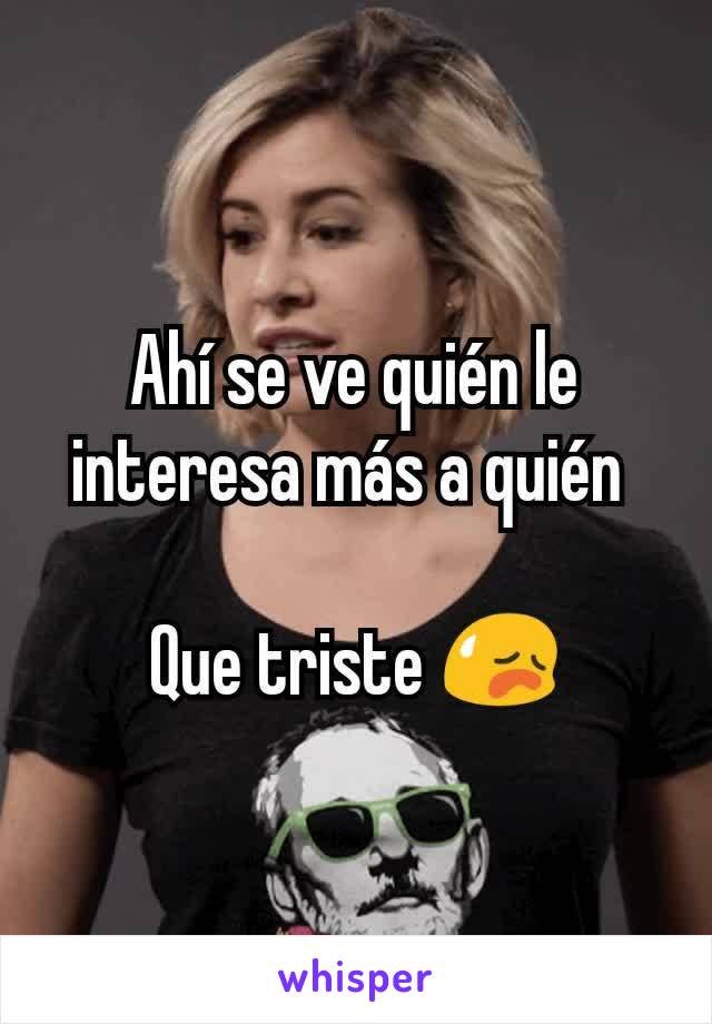 Ahí se ve quién le interesa más a quién 

Que triste 😥