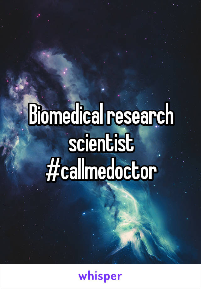 Biomedical research scientist #callmedoctor