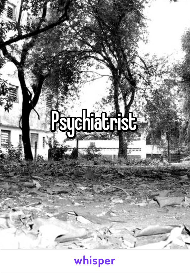 Psychiatrist 
