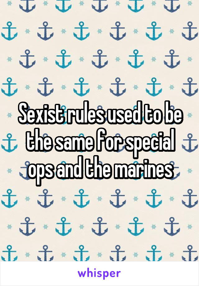 Sexist rules used to be the same for special ops and the marines