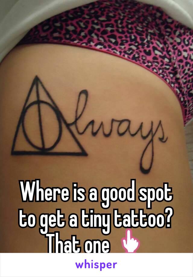 Where is a good spot to get a tiny tattoo? That one 👆