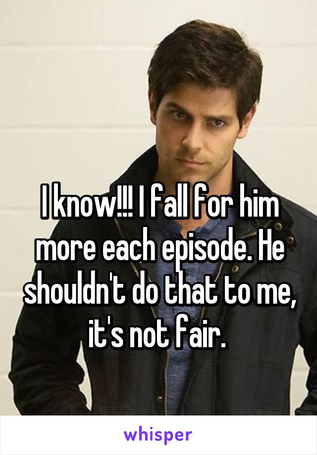 

I know!!! I fall for him more each episode. He shouldn't do that to me, it's not fair. 