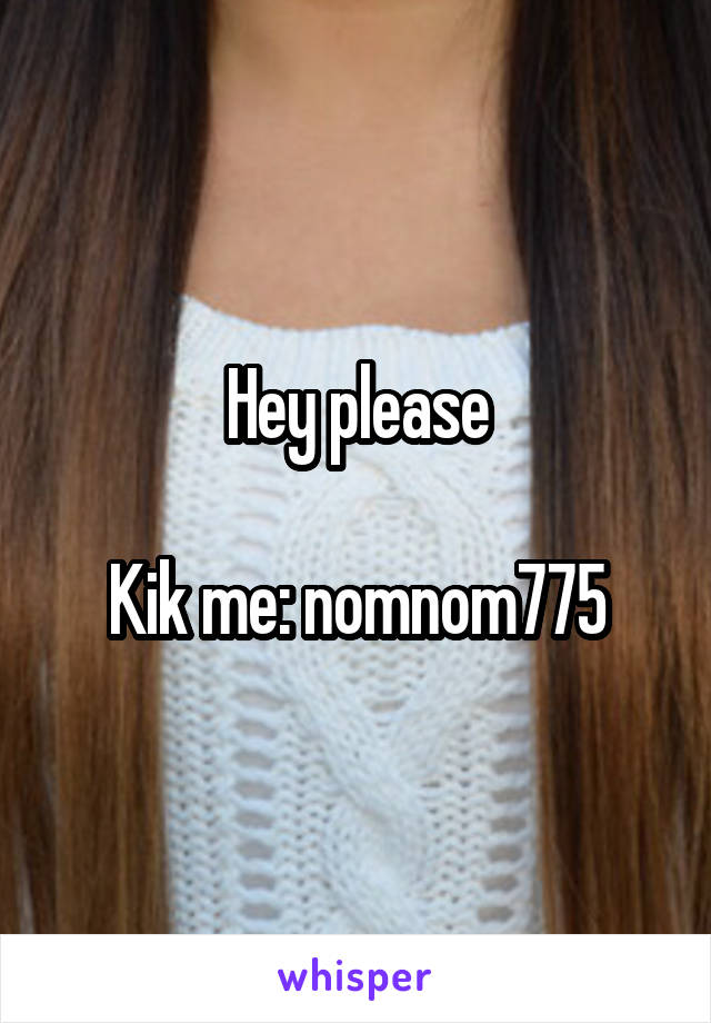 Hey please

Kik me: nomnom775