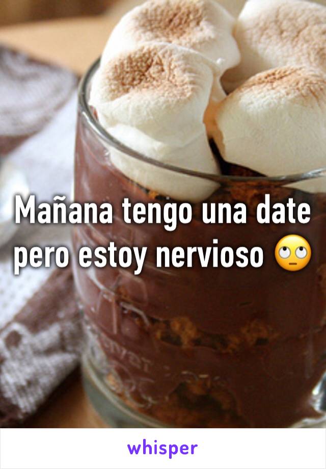 Mañana tengo una date pero estoy nervioso 🙄