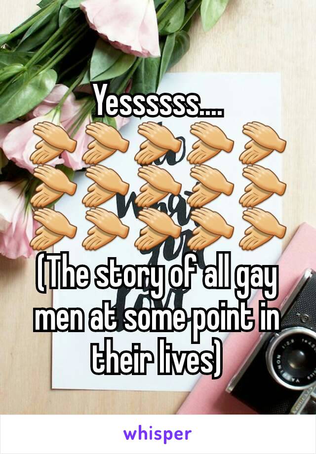 Yessssss....
👏👏👏👏👏👏👏👏👏👏👏👏👏👏👏
(The story of all gay men at some point in their lives)