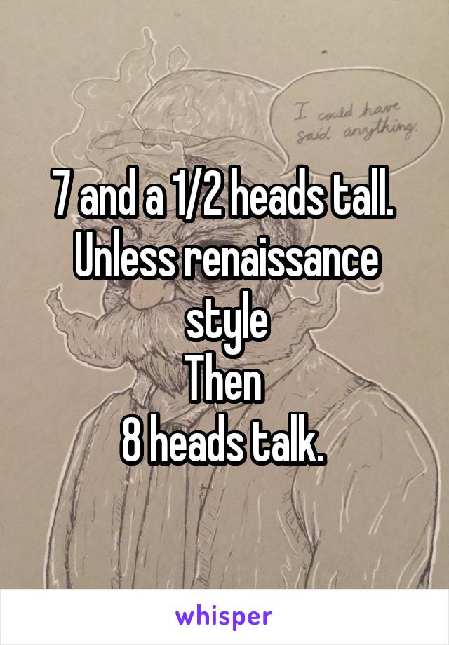 7 and a 1/2 heads tall. 
Unless renaissance style
Then 
8 heads talk. 