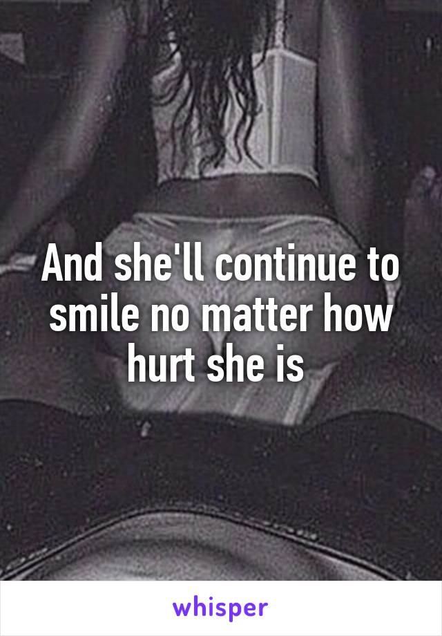 And she'll continue to smile no matter how hurt she is 