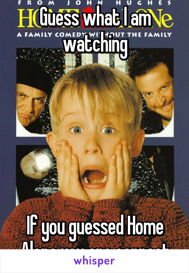 Guess what I am watching






If you guessed Home Alone you are correct