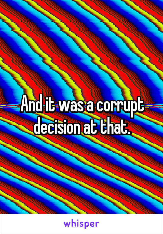 And it was a corrupt decision at that.