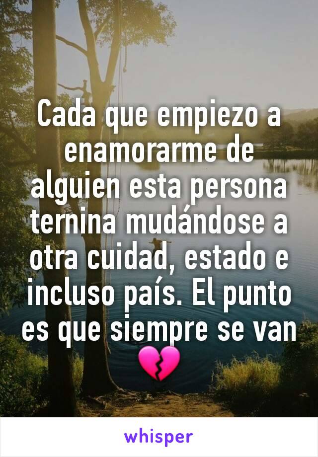 Cada que empiezo a enamorarme de alguien esta persona ternina mudándose a otra cuidad, estado e incluso país. El punto es que siempre se van 💔