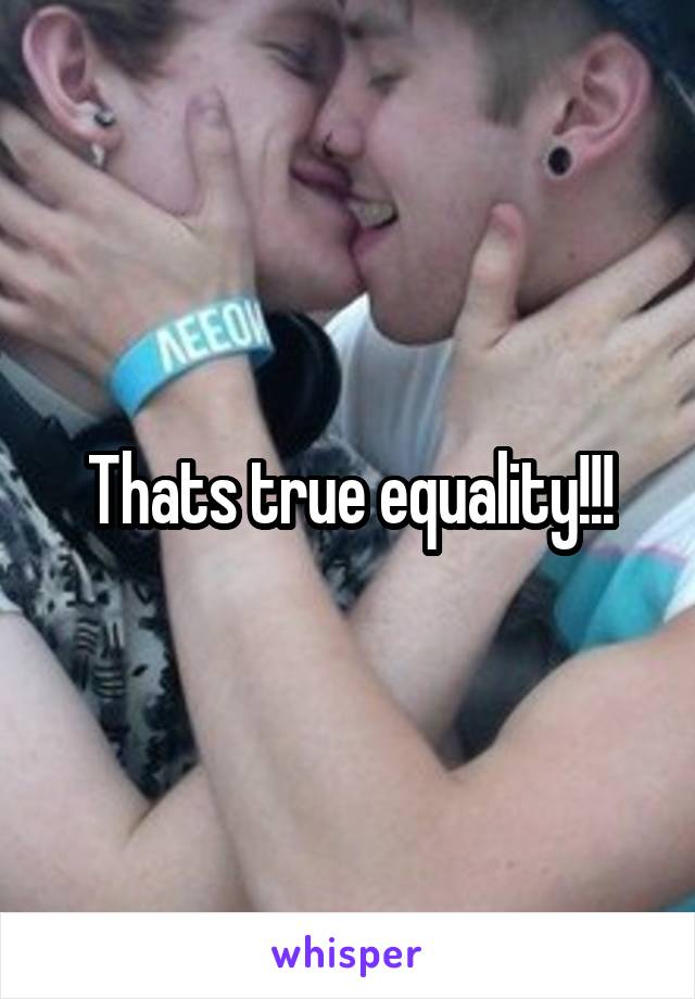 Thats true equality!!!