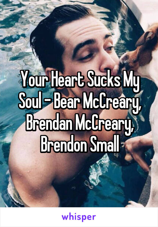 Your Heart Sucks My Soul - Bear McCreary, Brendan McCreary, Brendon Small