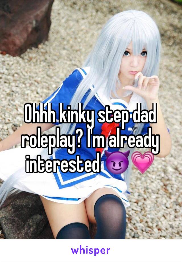 Ohhh kinky step dad roleplay? I'm already interested 😈💗