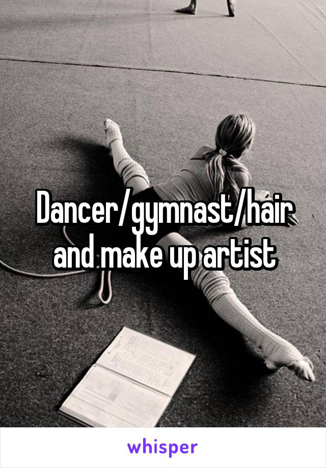 Dancer/gymnast/hair and make up artist