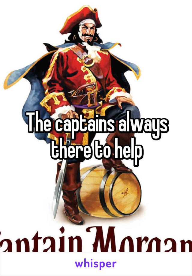 The captains always there to help