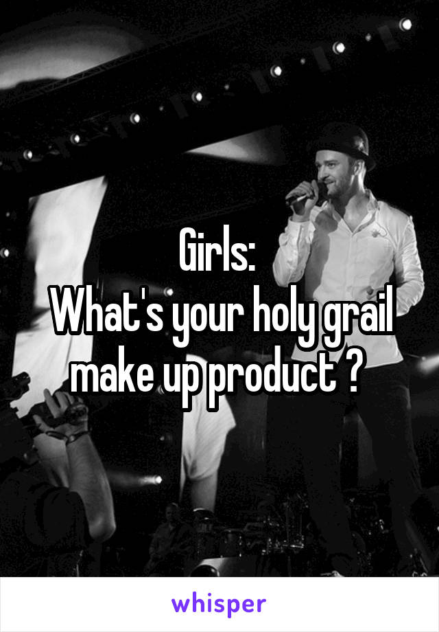 Girls: 
What's your holy grail make up product ? 