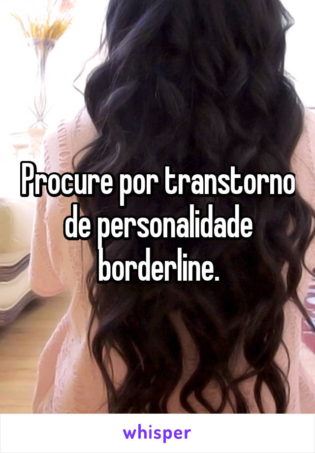 Procure por transtorno de personalidade borderline.