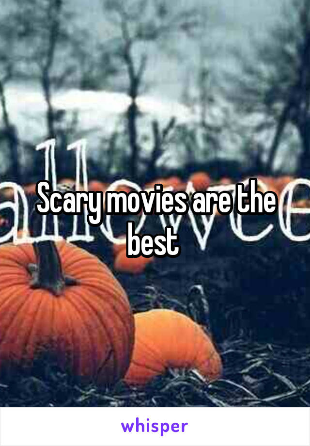 Scary movies are the best 