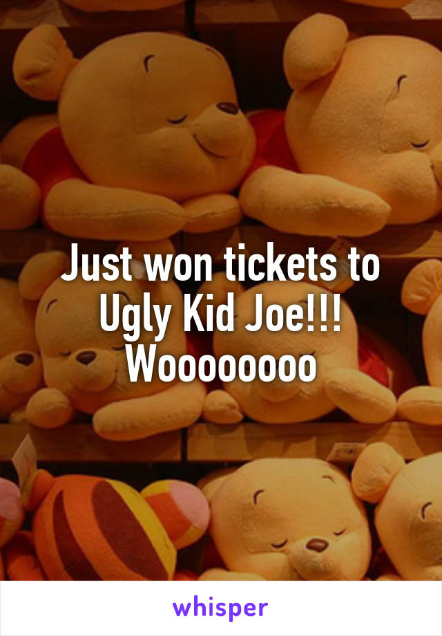 Just won tickets to Ugly Kid Joe!!!
Woooooooo