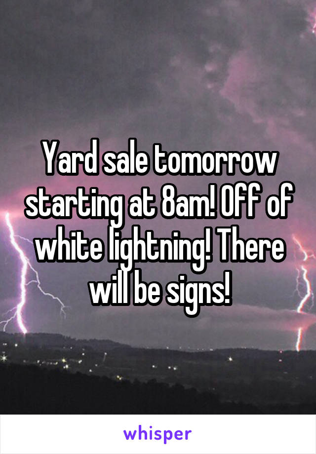 Yard sale tomorrow starting at 8am! Off of white lightning! There will be signs!