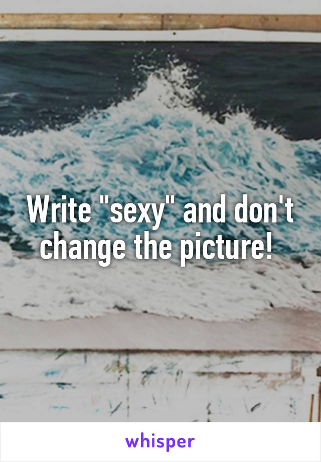 Write "sexy" and don't change the picture! 