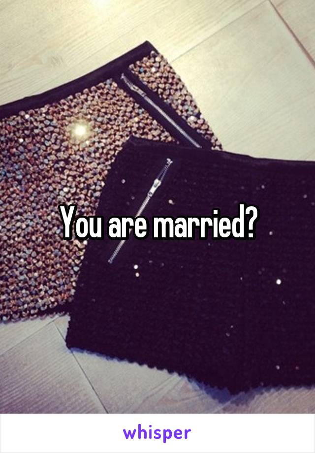 You are married?