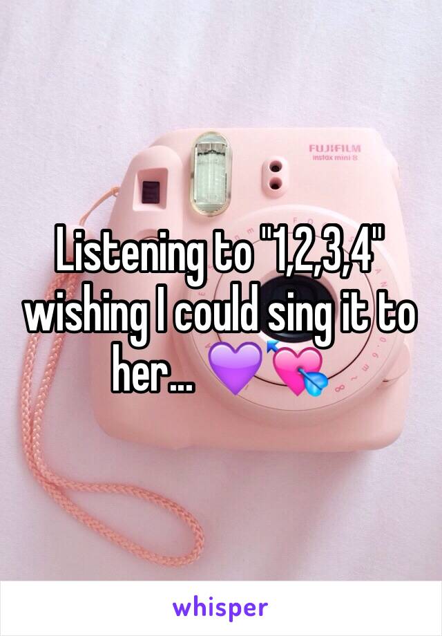 Listening to "1,2,3,4" wishing I could sing it to her... 💜💘