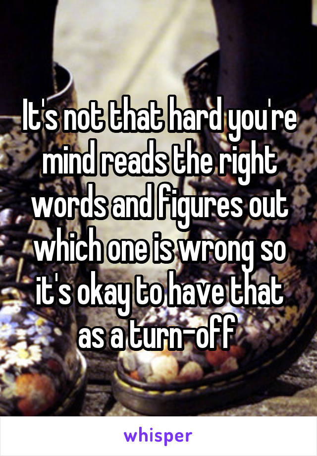 It's not that hard you're mind reads the right words and figures out which one is wrong so it's okay to have that as a turn-off 