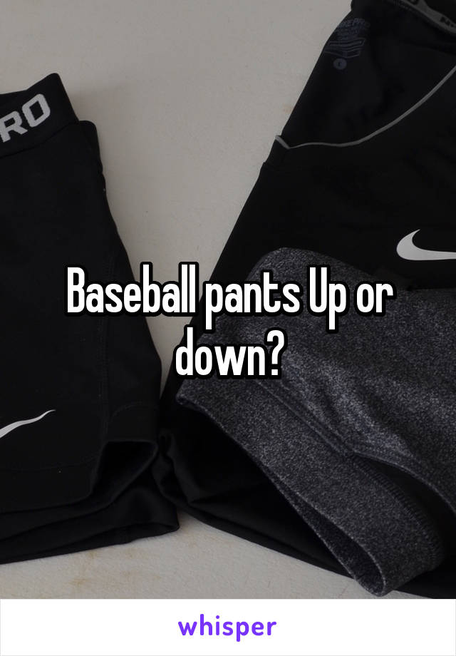 Baseball pants Up or down?