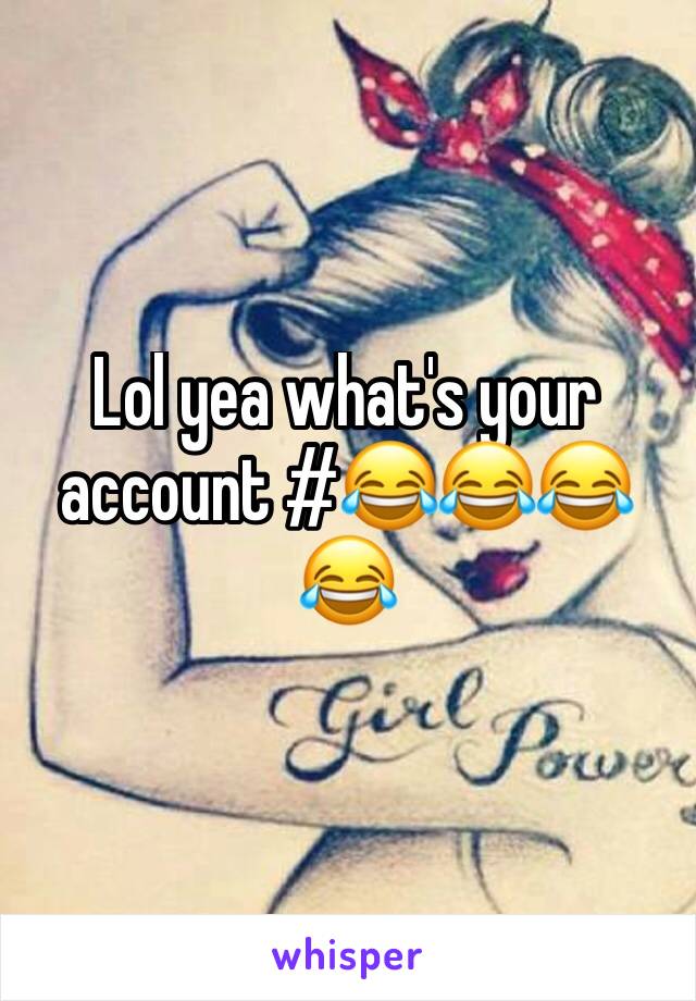 Lol yea what's your account #😂😂😂😂