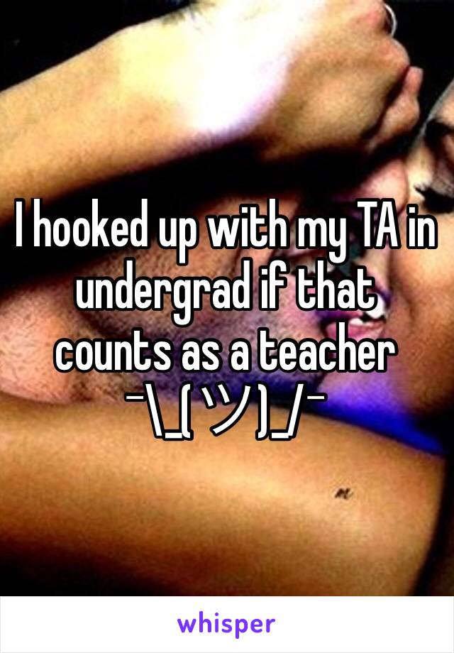 I hooked up with my TA in undergrad if that counts as a teacher ¯\_(ツ)_/¯ 